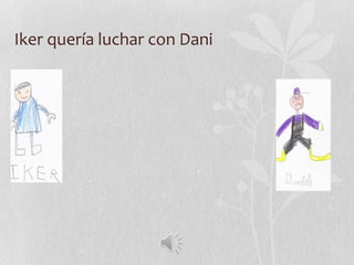 Iker quería luchar con Dani
 