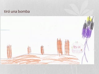 tiró una bomba
 