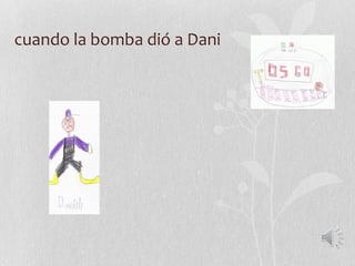 cuando la bomba dió a Dani
 