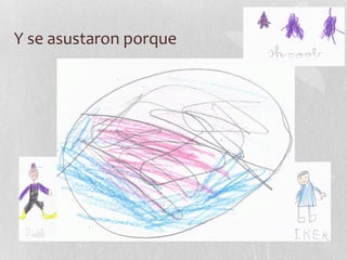 Y se asustaron porque
 