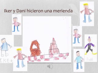 Iker y Dani hicieron una merienda
 