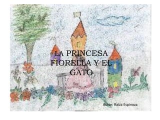 LA PRINCESA
FIORELLA Y EL
GATO
Autor: Raíza Espinoza
 
