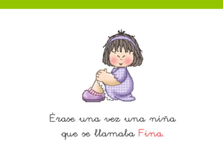 Érase una vez una niña
que se llamaba Fina.