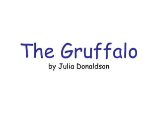 The Gruffalo
by Julia Donaldson
 