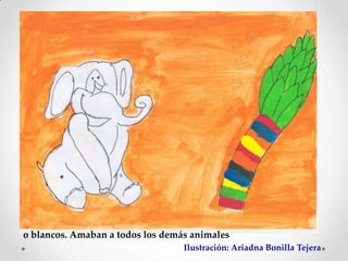 o blancos. Amaban a todos los demás animales
                                  Ilustración: Ariadna Bonilla Tejera
 