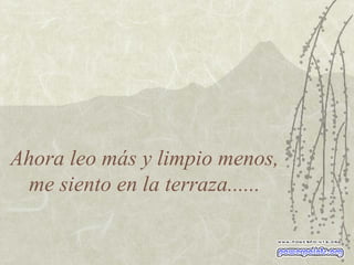 Ahora leo más y limpio menos, me siento en la terraza...... 