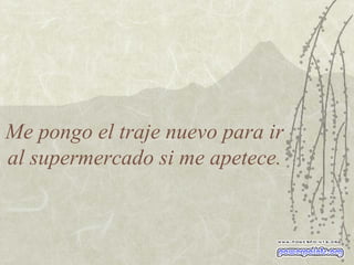 Me pongo el traje nuevo para ir al supermercado si me apetece. 