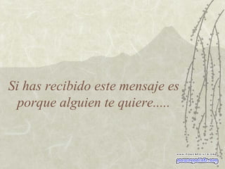Si has recibido este mensaje es porque alguien te quiere..... 