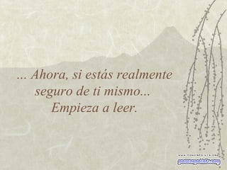 ... Ahora, si estás realmente seguro de ti mismo...  Empieza a leer. 