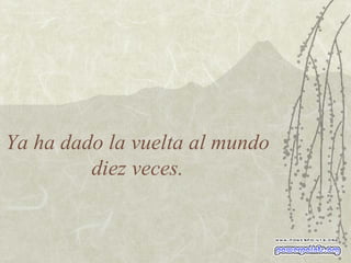 Ya ha dado la vuelta al mundo diez veces. 