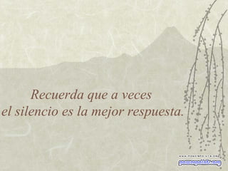 Recuerda que a veces  el silencio es la mejor respuesta. 