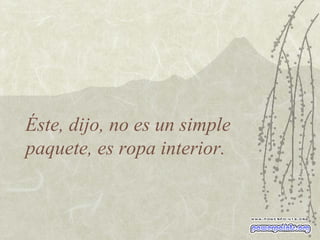 Éste, dijo, no es un simple paquete, es ropa interior.  