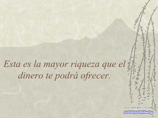 Esta es la mayor riqueza que el dinero te podrá ofrecer. 