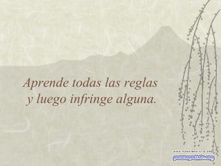 Aprende todas las reglas  y luego infringe alguna. 