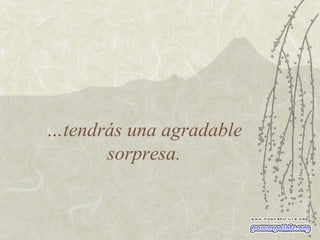 … tendrás una agradable sorpresa. 