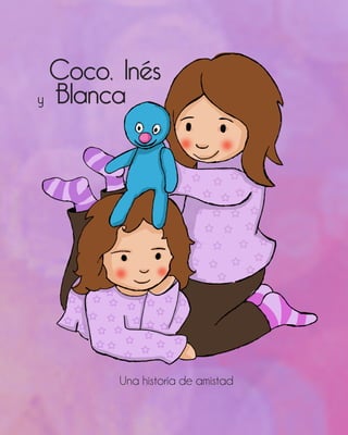Una historia de amistad
Coco, Inés
y Blanca
 