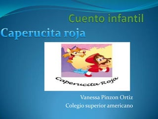 Cuento infantil  Caperucita roja  Vanessa PinzonOrtiz Colegio superior americano 