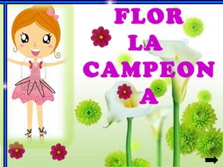 FLOR
   LA
CAMPEON
    A
 