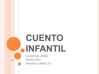 CUENTO
INFANTIL
CLASE DEL AVIÓN
ENERO 2013
INFANTIL 4 AÑOS “A”
 