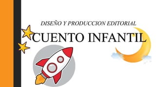 DISEÑO Y PRODUCCION EDITORIAL
CUENTO INFANTIL
 