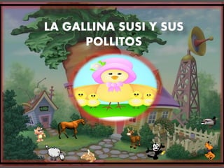 LA GALLINA SUSI Y SUS
POLLITOS
.
 
