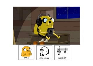 JAKE ESCUCHA MUSICA
 