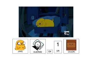 JAKE DUERME EN CAJON
1
UN
 