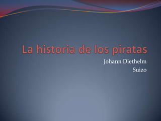 La historia de los piratas Johann Diethelm Suizo 