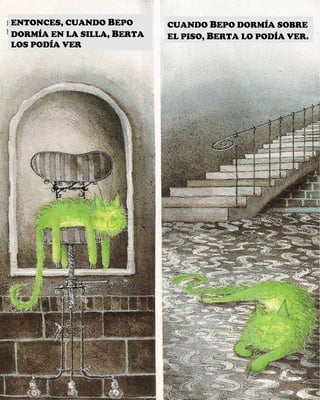 ENTONCES, CUANDO  B EPO DORMÍA EN LA SILLA,  B ERTA LOS PODÍA VER CUANDO  B EPO DORMÍA SOBRE EL PISO,  B ERTA LO PODÍA VER. 