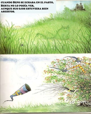 CUANDO  B EPO SE ECHABA EN EL PASTO,  B ERTA NO LO PODÍA VER, AUNQUE SUS OJOS ESTUVIERA BIEN ABIERTOS. 