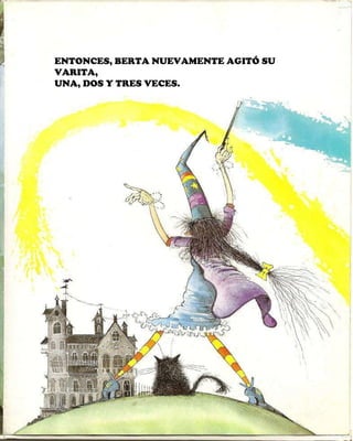 ENTONCES, BERTA NUEVAMENTE AGITÓ SU VARITA, UNA, DOS Y TRES VECES. 