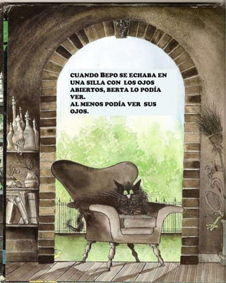 CUANDO  B EPO SE ECHABA EN UNA SILLA CON  LOS OJOS ABIERTOS, BERTA LO PODÍA VER. AL MENOS PODÍA VER  SUS OJOS. 
