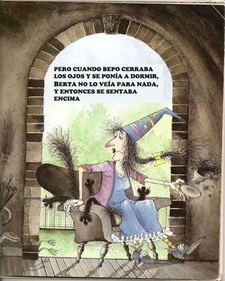 PERO CUANDO BEPO CERRABA LOS OJOS Y SE PONÍA A DORMIR,  B ERTA NO LO VEÍA PARA NADA, Y ENTONCES SE SENTABA ENCIMA 