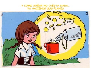 Y COMO SOÑAR NO CUESTA NADA…VA HACIENDO SUS PLANES<br />