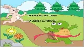 THE HARE AND THE TURTLE
LA LIEBRE Y LA TORTUGA
 