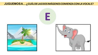 JUGUEMOSA…¿CUÁLDELASDOSIMÁGENESCOMIENZACONLAVOCALE?