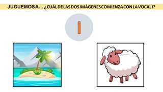JUGUEMOSA…¿CUÁLDELASDOSIMÁGENESCOMIENZACONLAVOCALI?