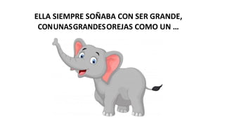 ELLA SIEMPRE SOÑABA CON SER GRANDE,
CONUNASGRANDESOREJAS COMO UN …