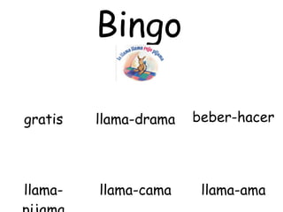 Bingo

gratis   llama-drama   beber-hacer




llama-   llama-cama     llama-ama
 
