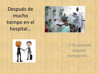 Después de
mucho
tiempo en el
hospital…
…Y finalmente
salieron
dialogando…
 