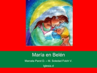 Mar ía  en Belén Marcela Parot D. – M. Soledad Folch V. Iglesia.cl 