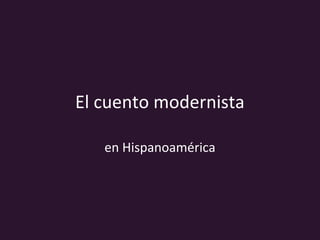 El cuento modernista

   en Hispanoamérica
 