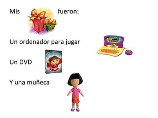 Mis fueron: Un ordenador para jugar Un DVD Y una muñeca