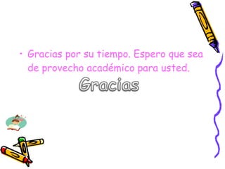 Gracias por su tiempo. Espero que sea de provecho académico para usted.  