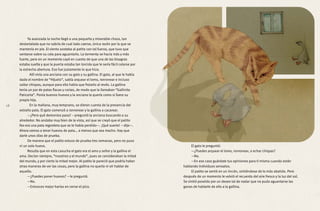 El gato le preguntó:
—¿Puedes arquear el lomo, ronronear, o echar chispas?
—No.
—En ese caso guárdate tus opiniones para ti misma cuando están
hablando individuos sensatos.
El patito se sentó en un rincón, sintiéndose de lo más abatido. Pero
después de un momento le volvió el recuerdo del aire fresco y la luz del sol.
Se sintió poseído por un deseo tal de nadar que no pudo aguantarse las
ganas de hablarle de ello a la gallina.
Ya avanzada la noche llegó a una pequeña y miserable choza, tan
destartalada que no sabría de cual lado caerse, única razón por la que se
mantenía en pie. El viento azotaba al patito con tal fuerza, que tuvo que
sentarse sobre su cola para aguantarlo. La tormenta se hacía más y más
fuerte, pero en un momento cayó en cuenta de que una de las bisagras
estaba suelta y que la puerta estaba tan torcida que le sería fácil colarse por
la estrecha abertura. Eso fue justamente lo que hizo.
	 Allí vivía una anciana con su gato y su gallina. El gato, al que le había
dado el nombre de “Hijuelo”, sabía arquear el lomo, ronronear e incluso
soltar chispas, aunque para ello había que frotarlo al revés. La gallina
tenía un par de patas flacas y cortas, de modo que la llamaban “Gallinita
Paticorta”. Ponía buenos huevos y la anciana la quería como si fuera su
propia hija.
	 En la mañana, muy temprano, se dieron cuenta de la presencia del
extraño pato. El gato comenzó a ronronear y la gallina a cacarear.
—¿Pero qué demonios pasa? —preguntó la anciana buscando a su
alrededor. No andaba muy bien de la vista, así que se creyó que el patito
feo era una pata regordeta que se le había perdido—. ¡Qué suerte! —dijo—.
Ahora vamos a tener huevos de pata… a menos que sea macho. Hay que
darle unos días de prueba.
De manera que el patito estuvo de prueba tres semanas, pero no puso
ni un solo huevo.
Resulta que en esta casucha el gato era el amo y señor y la gallina el
ama. Decían siempre, “nosotros y el mundo”, pues se consideraban la mitad
del mundo, y por cierto la mitad mejor. Al patito le pareció que podría haber
otras maneras de ver las cosas, pero la gallina no quería ni oír hablar de
aquello.
—¿Puedes poner huevos? —le preguntó.
—No.
—Entonces mejor harías en cerrar el pico.
18
 