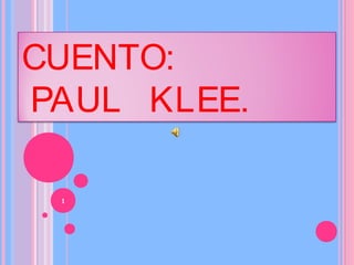 CUENTO:
PAUL KLEE.
1
 