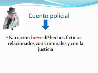 Cuento policial
Narración breve de hechos ficticios
relacionados con criminales y con la
justicia