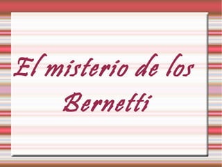 El misterio de los
    Bernetti
 