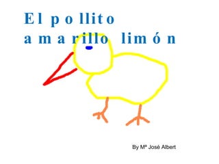 El pollito amarillo limón By Mª José Albert 