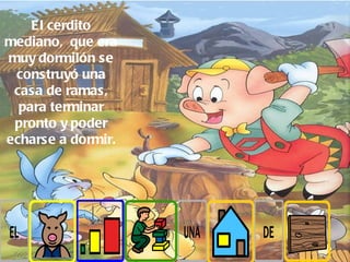 El cerdito mediano,  que era muy dormilón se construyó una casa de ramas, para terminar pronto y poder echarse a dormir. 